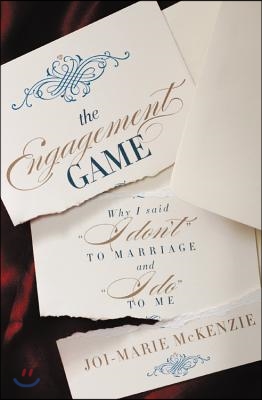 The Engagement Game: Why I Said I Don&#39;t to Marriage and I Do to Me