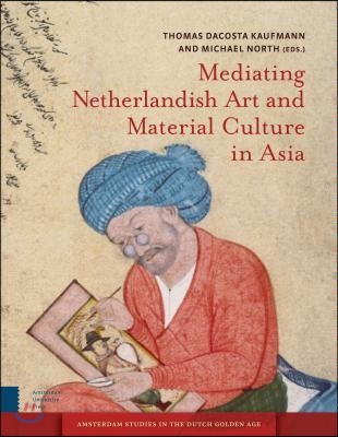 Mediating Netherlandish Art and Material Culture in Asia