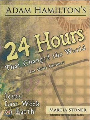 24 Hours That Changed the World for Older Children: Jesus' Last Week on Earth