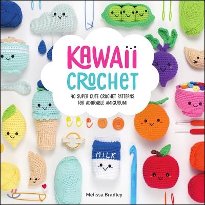 Kawaii Crochet: 40 Supercute Crochet Patterns for Adorable Amigurumi