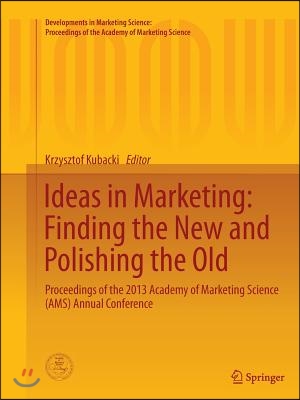 Ideas in Marketing: Finding the New and Polishing the Old: Proceedings of the 2013 Academy of Marketing Science (Ams) Annual Conference