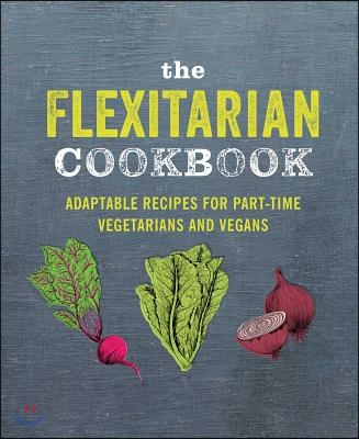 The Flexitarian Cookbook: Adaptable Recipes for Part-Time Vegetarians and Vegans