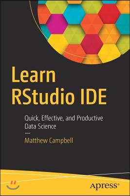 Learn Rstudio Ide: Quick, Effective, and Productive Data Science