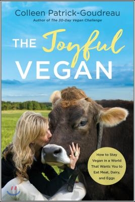 The Joyful Vegan: How to Stay Vegan in a World That Wants You to Eat Meat, Dairy, and Eggs