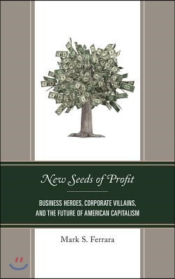 New Seeds of Profit: Business Heroes, Corporate Villains, and the Future of American Capitalism