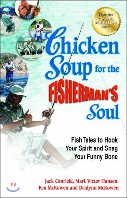 Chicken Soup for the Fisherman&#39;s Soul: Fish Tales to Hook Your Spirit and Snag Your Funny Bone