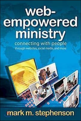 Web-Empowered Ministry: Connecting with People Through Websites, Social Media, and More