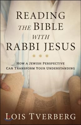 Reading the Bible with Rabbi Jesus: How a Jewish Perspective Can Transform Your Understanding