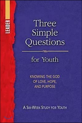 Three Simple Questions Youth Leader Guide: A Six-Week Study for Youth