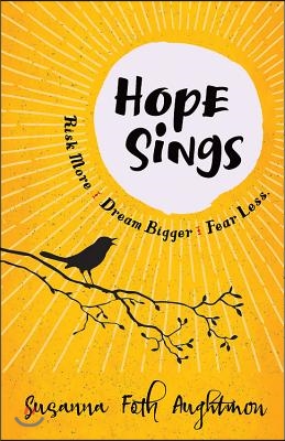 Hope Sings: Risk More. Dream Bigger. Fear Less.