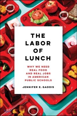 The Labor of Lunch: Why We Need Real Food and Real Jobs in American Public Schools Volume 70