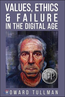 Values, Ethics &amp; Failure in the Digital Age: You Get What You Work For, Not What You Wish For