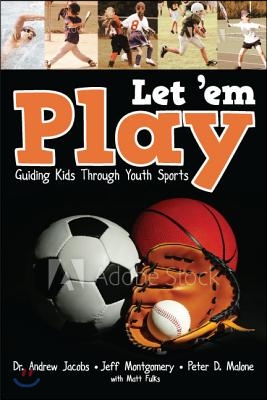 Just Let "em Play: Guiding Parents, Coaches and Athletes Through Youth Sports