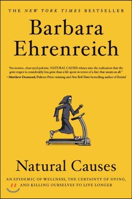 Natural Causes: An Epidemic of Wellness, the Certainty of Dying, and Killing Ourselves to Live Longer