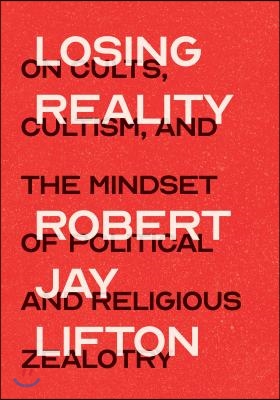 Losing Reality: On Cults, Cultism, and the Mindset of Political and Religious Zealotry