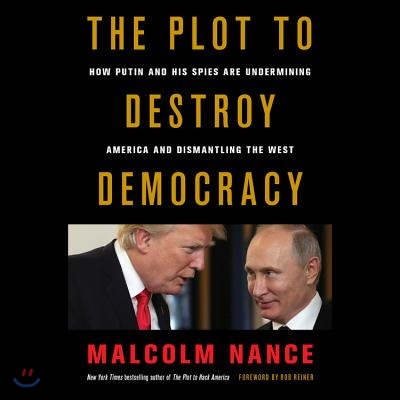 The Plot to Destroy Democracy Lib/E: How Putin and His Spies Are Undermining America and Dismantling the West