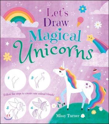 Let&#39;s Draw Magical Unicorns: Create Beautiful Unicorns Step by Step!