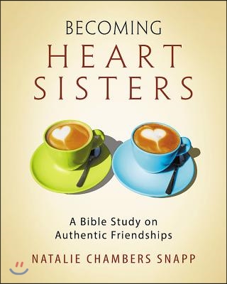 Becoming Heart Sisters - Women's Bible Study Participant Workbook: A Bible Study on Authentic Friendships