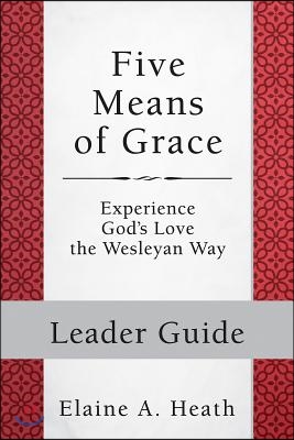 Five Means of Grace: Leader Guide: Experience God's Love the Wesleyan Way