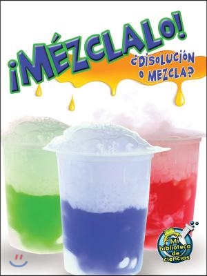 M?zclalo! Disoluci?n O Mezcla?: Mix It Up! Solution or Mixture