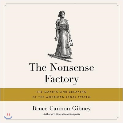 The Nonsense Factory Lib/E: The Making and Breaking of the American Legal System