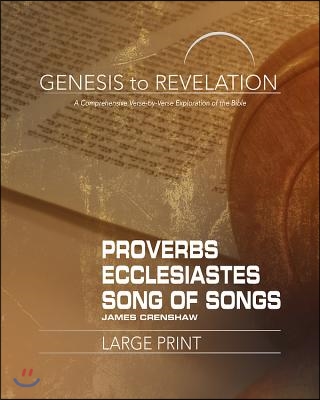 Genesis to Revelation: Proverbs, Ecclesiastes, Song of Songs Participant Book: A Comprehensive Verse-By-Verse Exploration of the Bible