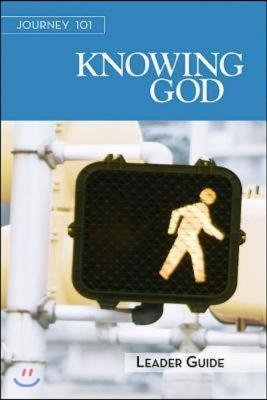 Journey 101: Knowing God Leader Guide: Steps to the Life God Intends