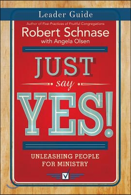 Just Say Yes! Leader Guide: Unleashing People for Ministry