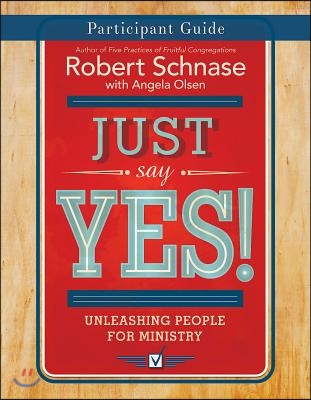 Just Say Yes! Participant Guide: Unleashing People for Ministry