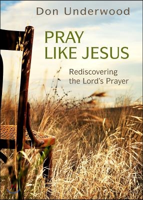 Pray Like Jesus: Rediscovering the Lord's Prayer