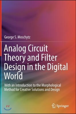 Analog Circuit Theory and Filter Design in the Digital World: With an Introduction to the Morphological Method for Creative Solutions and Design