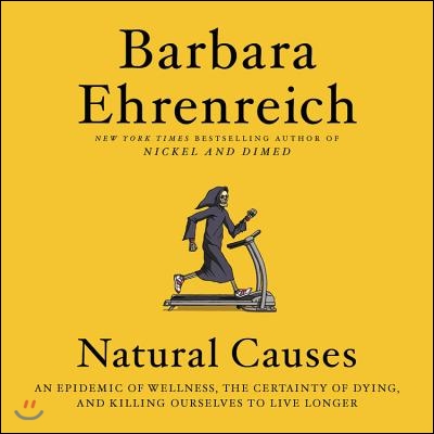 Natural Causes: An Epidemic of Wellness, the Certainty of Dying, and Killing Ourselves to Live Longer