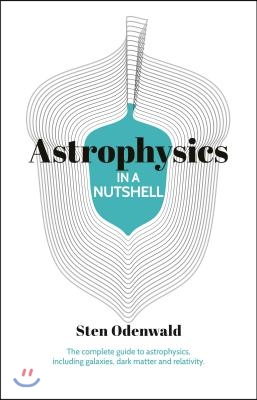 Knowledge in a Nutshell: Astrophysics: The Complete Guide to Astrophysics, Including Galaxies, Dark Matter and Relativity