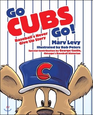 Go Cubs Go!: Baseball&#39;s Never Give Up Story