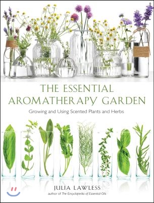 Essential Aromatherapy Garden: Growing and Using Scented Plants and Herbs