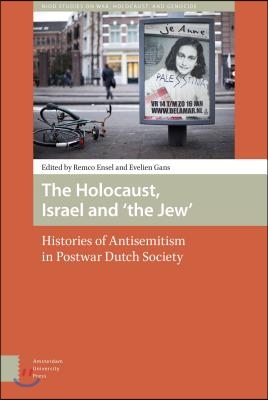 The Holocaust, Israel and &#39;The Jew&#39;: Histories of Antisemitism in Postwar Dutch Society