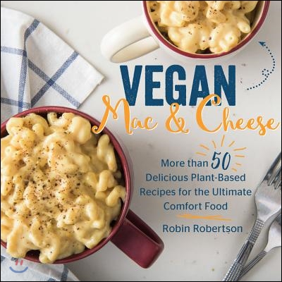 Vegan Mac and Cheese: More Than 50 Delicious Plant-Based Recipes for the Ultimate Comfort Food