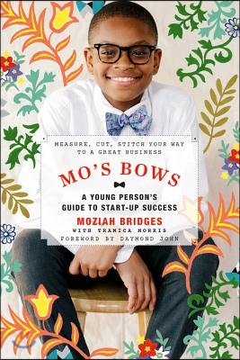 Mo&#39;s Bows: A Young Person&#39;s Guide to Start-Up Success: Measure, Cut, Stitch Your Way to a Great Business
