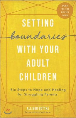 Setting Boundaries with Your Adult Children: Six Steps to Hope and Healing for Struggling Parents