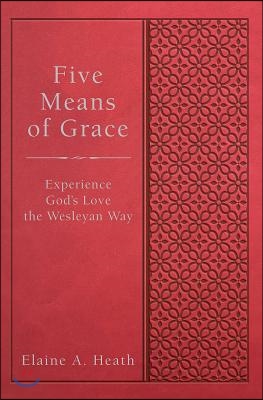 Five Means of Grace: Experience God&#39;s Love the Wesleyan Way