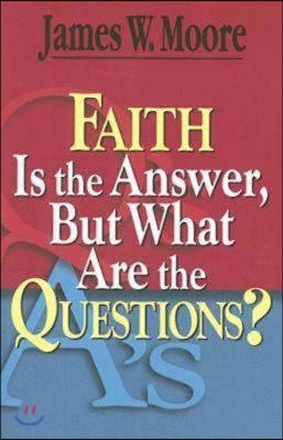 Faith Is the Answer, But What Are the Questions?