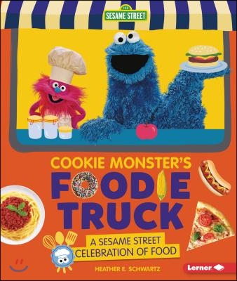 Cookie Monster&#39;s Foodie Truck: A Sesame Street Celebration of Food