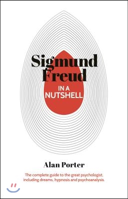 Knowledge in a Nutshell: Sigmund Freud: The Complete Guide to the Great Psychologist, Including Dreams, Hypnosis and Psychoanalysis