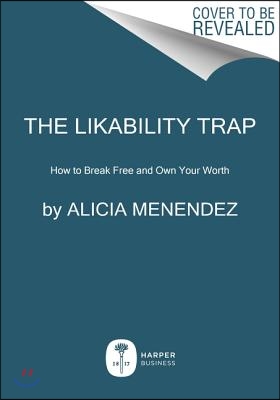 The Likeability Trap: How to Break Free and Succeed as You Are