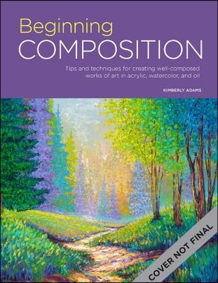 Portfolio: Beginning Composition: Tips and Techniques for Creating Well-Composed Works of Art in Acrylic, Watercolor, and Oil