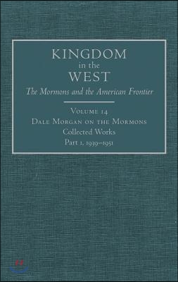 Dale Morgan on the Mormons, 14: Collected Works, Part 1, 1939-1951