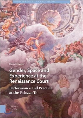 Gender, Space and Experience at the Renaissance Court: Performance and Practice at the Palazzo Te