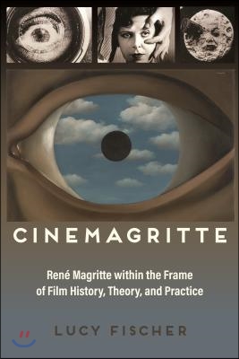 Cinemagritte: Ren&#233; Magritte Within the Frame of Film History, Theory, and Practice