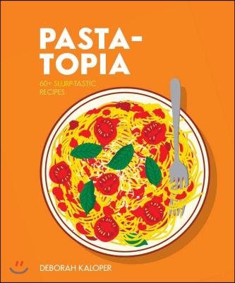 Pasta-Topia: 60+ Twirl-Tastic Recipes
