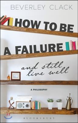 How to Be a Failure and Still Live Well: A Philosophy